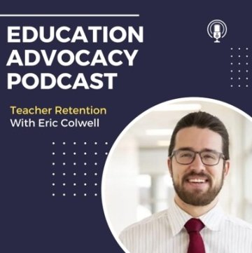 Education Advocacy Podcast: Teacher Retention with Eric Colwell