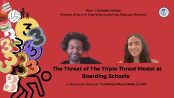 The threat of the triple threat model at boarding schools. A Mount Holyoke Masters in Teacher Leadership podcast.